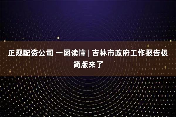 正规配资公司 一图读懂 | 吉林市政府工作报告极简版来了